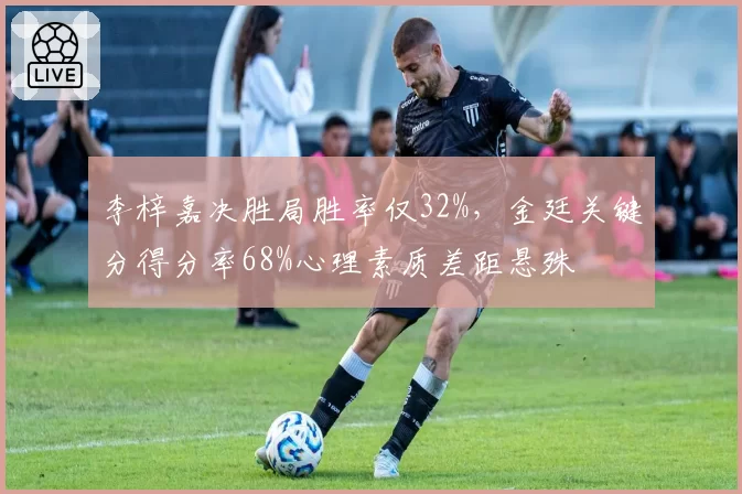 李梓嘉决胜局胜率仅32%，金廷关键分得分率68%心理素质差距悬殊