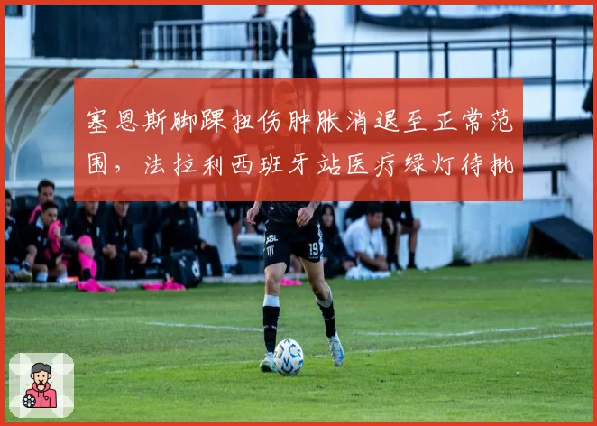塞恩斯脚踝扭伤肿胀消退至正常范围，法拉利西班牙站医疗绿灯待批