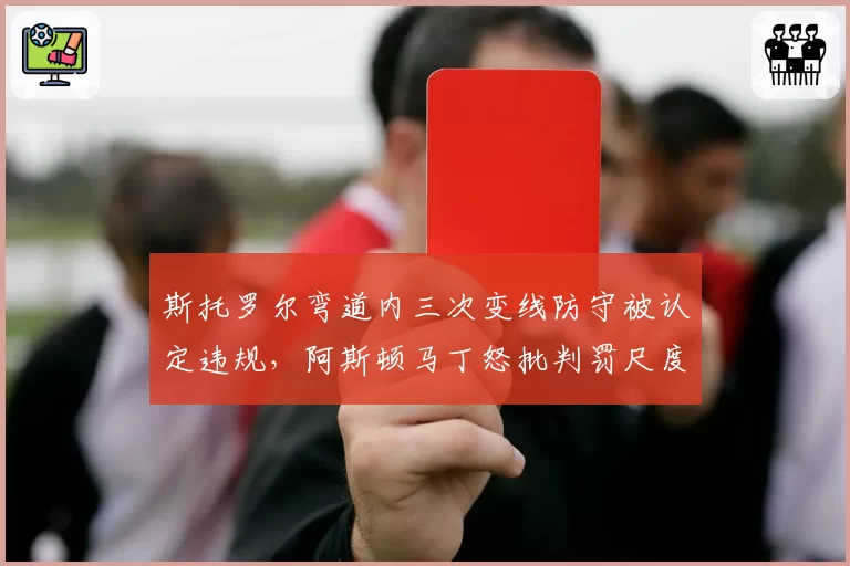 斯托罗尔弯道内三次变线防守被认定违规,阿斯顿马丁怒批判罚尺度因人而异