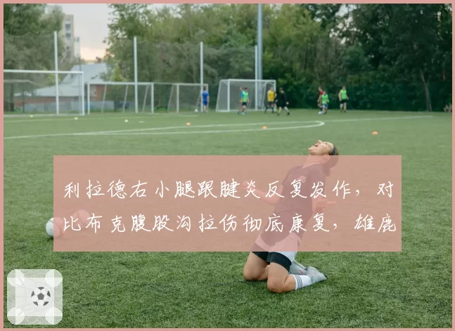 利拉德右小腿跟腱炎反复发作,对比布克腹股沟拉伤彻底康复,雄鹿太阳后卫线伤病隐患影响季后赛前景